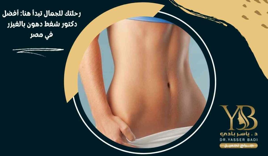 رحلتك للجمال تبدأ هنا: أفضل دكتور شفط دهون بالفيزر في مصر