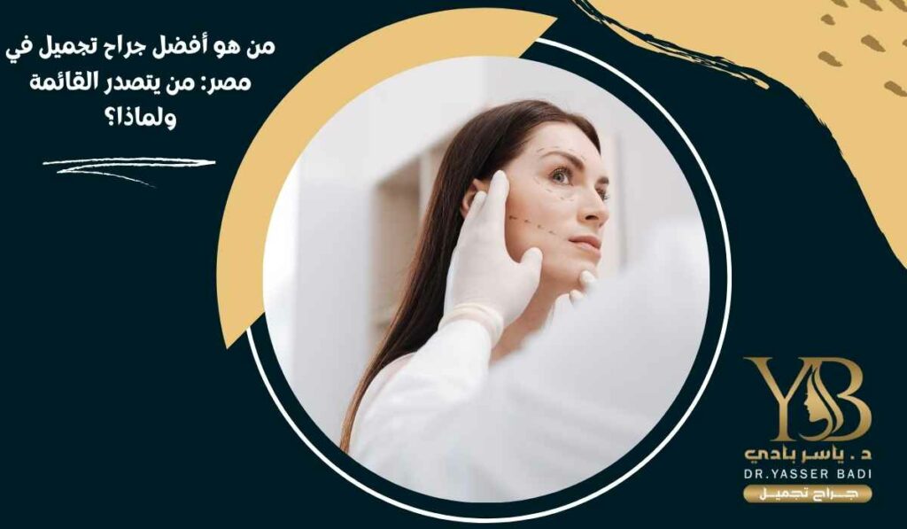 من هو أفضل جراح تجميل في مصر من يتصدر القائمة ولماذا؟