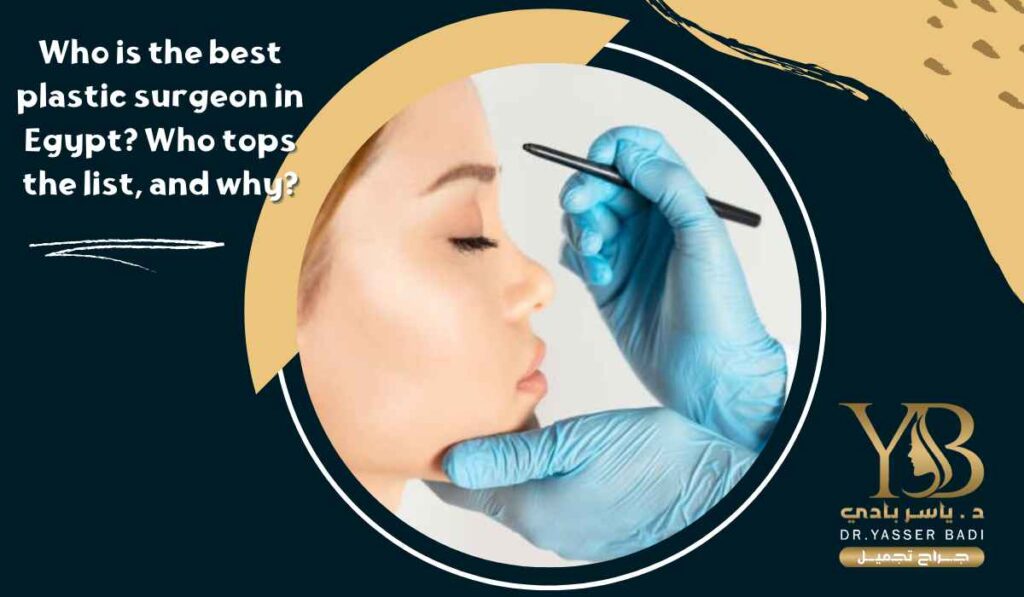 Who is the best plastic surgeon in Egypt? Who tops the list, and why?