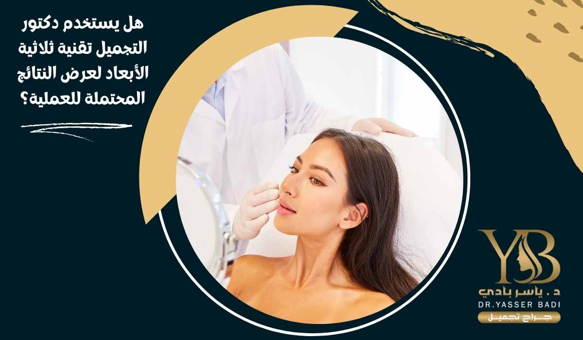 ھل یستخدم دكتور التجميل تقنية ثلاثية الأبعاد لعرض النتائج المحتملة للعملية؟